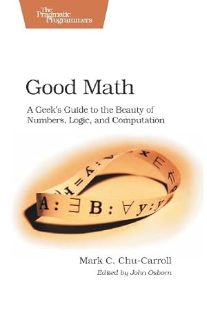 Seller image for Good Math: A Geek's Guide to the Beauty of Numbers, Logic, and Computation (Pragmatic Programmers) by Chu-Carroll, Mark C. [Paperback ] for sale by booksXpress