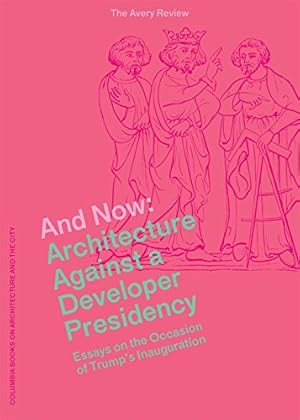 Seller image for And Now: Architecture Against a Developer Presidency (Essays on the Occasion of Trump's Inauguration) (The Avery Review) [Paperback ] for sale by booksXpress