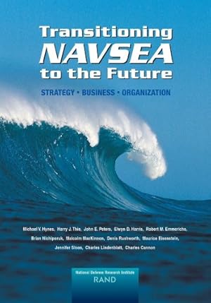 Seller image for Transitioning NAVSEA to the Future: Strategy, Business, Organization (2002) by Hynes, Michael V., Thie, Harry J., Peters, John E., Harris, Elwyn D., Emmerichs, Robert M. [Paperback ] for sale by booksXpress
