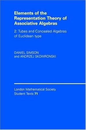 Seller image for Elements of the Representation Theory of Associative Algebras: Volume 2, Tubes and Concealed Algebras of Euclidean type (London Mathematical Society Student Texts) by Simson, Daniel, Skowro&#324;ski, Andrzej [Hardcover ] for sale by booksXpress