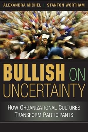 Seller image for Bullish on Uncertainty: How Organizational Cultures Transform Participants by Michel, Alexandra, Wortham, Stanton [Paperback ] for sale by booksXpress