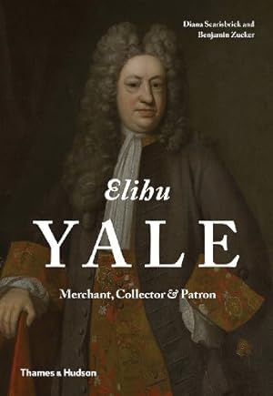 Seller image for Elihu Yale: Merchant, Collector & Patron by Scarisbrick, Diana, Zucker, Benjamin [Hardcover ] for sale by booksXpress