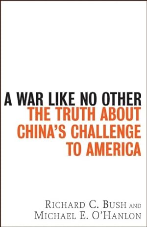 Bild des Verkufers fr A War Like No Other: The Truth About China's Challenge to America by Bush, Richard C., O'Hanlon, Michael E. [Hardcover ] zum Verkauf von booksXpress