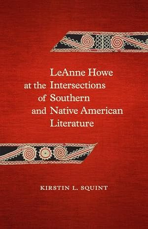 Imagen del vendedor de LeAnne Howe at the Intersections of Southern and Native American Literature: LeAnne Howe's Native, Interstate, and Global South (Southern Literary Studies) by Squint, Kirstin L. [Hardcover ] a la venta por booksXpress
