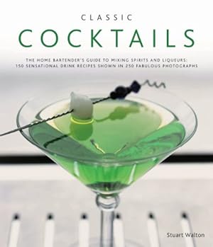 Seller image for Classic Cocktails: The home bartender's guide to mixing spirits and liqueurs: 150 sensational drink recipes shown in 250 fabulous photographs by Walton, Stuart [Hardcover ] for sale by booksXpress