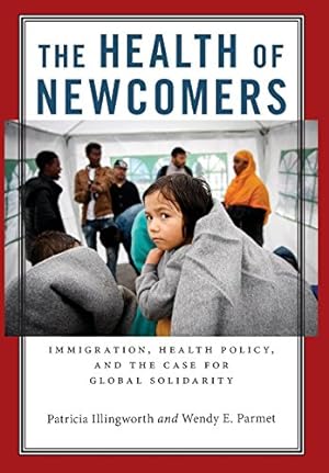 Image du vendeur pour The Health of Newcomers: Immigration, Health Policy, and the Case for Global Solidarity by Illingworth, Patricia, Parmet, Wendy E. [Hardcover ] mis en vente par booksXpress