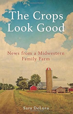 Image du vendeur pour The Crops Look Good: News from a Midwestern Family Farm by DeLuca, Sara [Paperback ] mis en vente par booksXpress