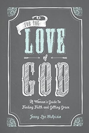 Imagen del vendedor de For the Love of God: A Woman's Guide to Finding Faith and Getting Grace by Jenny Lee Sulpizio [Paperback ] a la venta por booksXpress