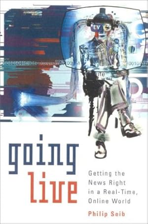 Image du vendeur pour Going Live: Getting the News Right in a Real-Time, Online World by Seib University of Southern California, Philip [Hardcover ] mis en vente par booksXpress