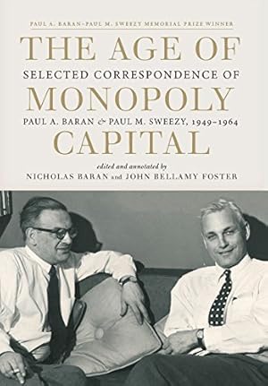 Seller image for The Age of Monopoly Capital: Selected Correspondence of Paul M. Sweezy and Paul A. Baran, 1949-1964 by Sweezy, Paul M., Baran, Paul A. [Hardcover ] for sale by booksXpress