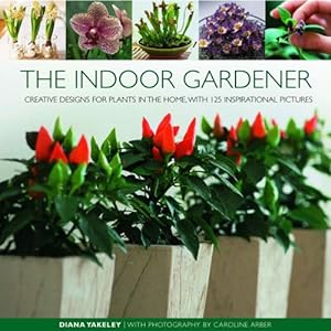 Image du vendeur pour The Indoor Gardener: Creative designs for plants in the home, with 125 inspirational pictures by Yakeley, Diana [Hardcover ] mis en vente par booksXpress