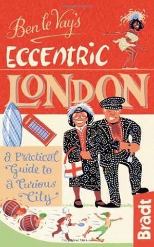 Seller image for Ben le Vay's Eccentric London: A Practical Guide To A Curious City (Bradt Travel Guides) by Vay, Benedict Le [Paperback ] for sale by booksXpress
