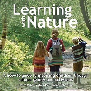 Seller image for Learning with Nature: A How-to Guide to Inspiring Children Through Outdoor Games and Activities by Robb, Marina, Mew, Victoria, Richardson, Anna [Paperback ] for sale by booksXpress