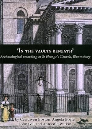 Seller image for 'In the Vaults Beneath': Archaeological Recording at St George's Church, Bloomsbury (Oxford Archaeology Monograph) by Boyle, Angela, Boston, Ceridwen, Boyle, A., Gill, John, Witkin, Annsofie [Paperback ] for sale by booksXpress