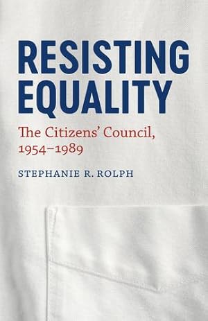 Seller image for Resisting Equality: The Citizens' Council, 1954-1989 (Making the Modern South) by Rolph, Stephanie R. [Hardcover ] for sale by booksXpress