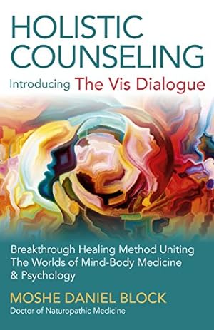 Seller image for Holistic Counseling - Introducing "The Vis Dialogue": Breakthrough Healing Method Uniting The Worlds Of Mind-Body Medicine & Psychology by Block, Moshe Daniel [Paperback ] for sale by booksXpress