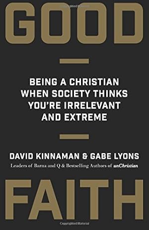 Seller image for Good Faith: Being a Christian When Society Thinks You're Irrelevant and Extreme by Kinnaman, David, Lyons, Gabe [Paperback ] for sale by booksXpress
