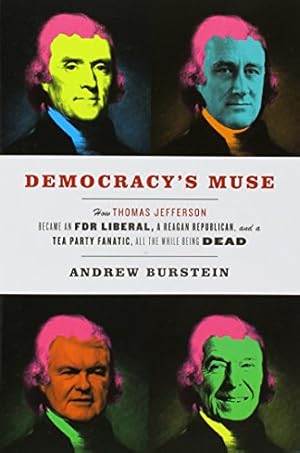 Immagine del venditore per Democracy's Muse: How Thomas Jefferson Became an FDR Liberal, a Reagan Republican, and a Tea Party Fanatic, All the While Being Dead by Burstein, Andrew [Paperback ] venduto da booksXpress