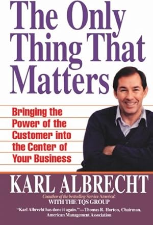 Imagen del vendedor de The Only Thing That Matters: Bringing The Power Of The Customer Into The Center Of Your Business by Albrecht, Karl [Paperback ] a la venta por booksXpress