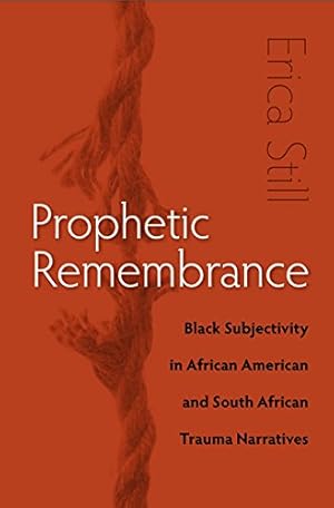 Image du vendeur pour Prophetic Remembrance: Black Subjectivity in African American and South African Trauma Narratives by Still, Erica [Hardcover ] mis en vente par booksXpress
