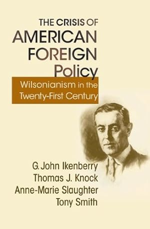 Imagen del vendedor de The Crisis of American Foreign Policy: Wilsonianism in the Twenty-first Century by Ikenberry, G. John, Knock, Thomas J., Slaughter, Anne-Marie, Smith, Tony [Paperback ] a la venta por booksXpress