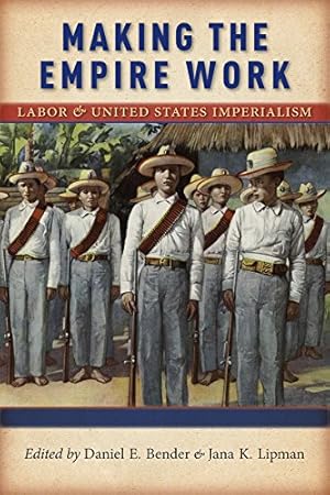 Immagine del venditore per Making the Empire Work: Labor and United States Imperialism (Culture, Labor, History) [Hardcover ] venduto da booksXpress