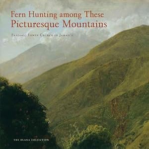 Seller image for Fern Hunting Among These Picturesque Mountains: Frederic Edwin Church in Jamaica (The Olana Collection) by Kornhauser, Elizabeth Mankin, Manthorne, Katherine [Hardcover ] for sale by booksXpress