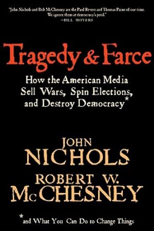 Seller image for Tragedy and Farce: How the American Media Sell Wars, Spin Elections, And Destroy Democracy by Nichols, John, McChesney, Robert W. [Paperback ] for sale by booksXpress