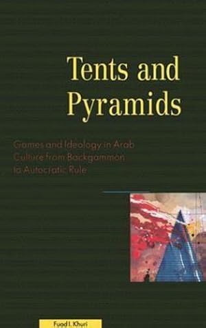 Seller image for Tents and Pyramids: Games and Ideology in Arab Culture from Backgammon to Autocratic Rule by Khuri, Fuad I [Hardcover ] for sale by booksXpress