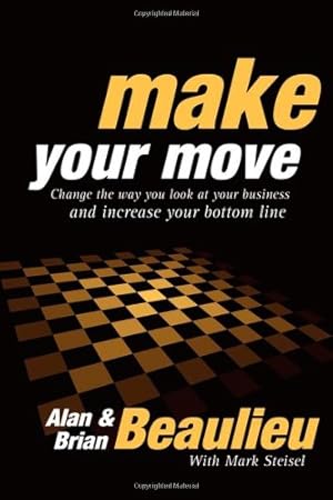 Seller image for Make Your Move: Change the Way You Look At Your Business and Increase Your Bottom Line by Beaulieu, Alan N., Beaulieu, Brian L. [Paperback ] for sale by booksXpress