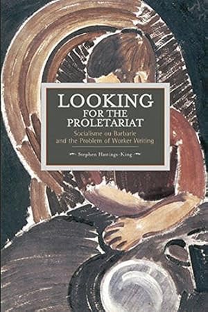 Seller image for Looking for The Proletariat: Socialisme ou Barbarie and the Problem of Worker Writing (Historical Materialism) by Hastings-King, Stephen [Paperback ] for sale by booksXpress
