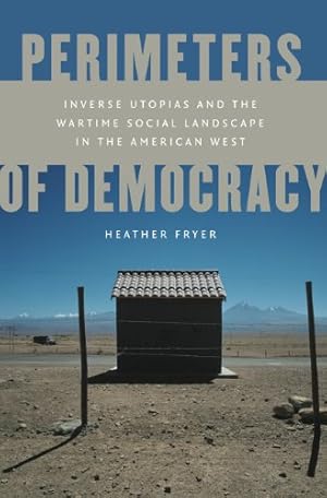 Image du vendeur pour Perimeters of Democracy: Inverse Utopias and the Wartime Social Landscape in the American West by Fryer, Heather [Hardcover ] mis en vente par booksXpress