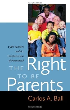 Image du vendeur pour The Right to Be Parents: LGBT Families and the Transformation of Parenthood by Ball, Carlos A. [Hardcover ] mis en vente par booksXpress