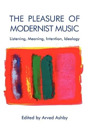 Bild des Verkufers fr The Pleasure of Modernist Music: Listening, Meaning, Intention, Ideology (Eastman Studies in Music) [Paperback ] zum Verkauf von booksXpress