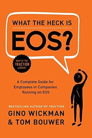 Seller image for What the Heck Is EOS?: A Complete Guide for Employees in Companies Running on EOS by Wickman, Gino, Bouwer, Tom [Hardcover ] for sale by booksXpress