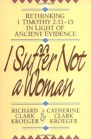 Imagen del vendedor de I Suffer Not a Woman: Rethinking I Timothy 2:11-15 in Light of Ancient Evidence by Kroeger, Richard Clark, Kroeger, Catherine Clark [Paperback ] a la venta por booksXpress