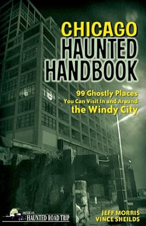 Bild des Verkufers fr Chicago Haunted Handbook: 99 Ghostly Places You Can Visit in and Around the Windy City by Morris, Jeff, Sheilds, Vince [Paperback ] zum Verkauf von booksXpress