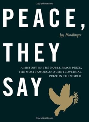 Seller image for Peace, They Say: A History of the Nobel Peace Prize, the Most Famous and Controversial Prize in the World by Nordlinger, Jay [Hardcover ] for sale by booksXpress