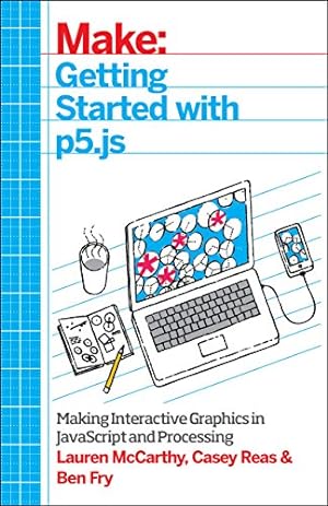 Seller image for Getting Started with p5.js: Making Interactive Graphics in JavaScript and Processing (Make: Technology on Your Time) by McCarthy, Lauren, Reas, Casey, Fry, Ben [Paperback ] for sale by booksXpress