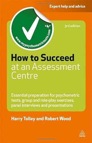 Seller image for How to Succeed at an Assessment Centre: Essential Preparation for Psychometric Tests, Group and Role-Play Exercises, Panel Interviews and Presentations (Careers & Testing) by Tolley, Harry, Wood, Robert [Paperback ] for sale by booksXpress