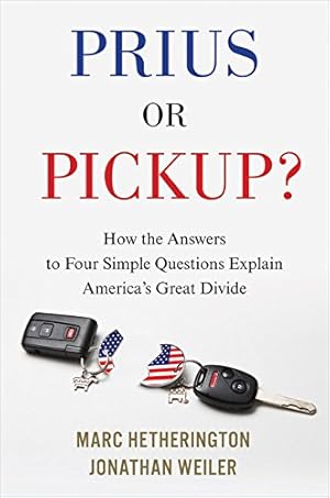 Seller image for Prius or Pickup?: How the Answers to Four Simple Questions Explain Americas Great Divide by Hetherington, Marc, Weiler, Jonathan [Hardcover ] for sale by booksXpress