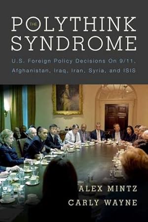 Imagen del vendedor de The Polythink Syndrome: U.S. Foreign Policy Decisions on 9/11, Afghanistan, Iraq, Iran, Syria, and ISIS by Mintz, Alex, Wayne, Carly [Hardcover ] a la venta por booksXpress