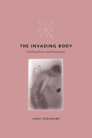 Imagen del vendedor de The Invading Body: Reading Illness Autobiographies by Avrahami, Einat [Paperback ] a la venta por booksXpress