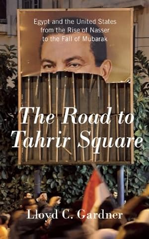 Seller image for The Road to Tahrir Square: Egypt and the United States from the Rise of Nasser to the Fall of Mubarak by Gardner, Lloyd C. [Paperback ] for sale by booksXpress