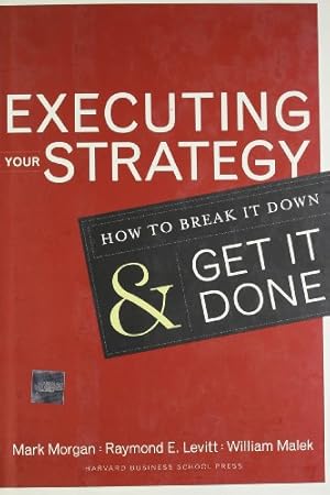 Seller image for Executing Your Strategy: How to Break It Down and Get It Done by Mark Morgan, Raymond E. Levitt, William A. Malek [Hardcover ] for sale by booksXpress