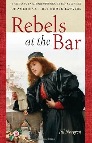 Immagine del venditore per Rebels at the Bar: The Fascinating, Forgotten Stories of Americas First Women Lawyers by Norgren, Jill [Hardcover ] venduto da booksXpress