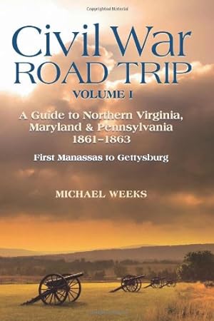 Seller image for Civil War Road Trip, Volume I: A Guide to Northern Virginia, Maryland & Pennsylvania, 1861-1863: First Manassas to Gettysburg (Vol. 1) by Weeks, Michael [Paperback ] for sale by booksXpress