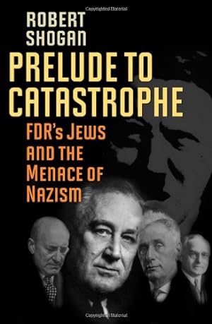 Bild des Verkufers fr Prelude to Catastrophe: FDR's Jews and the Menace of Nazism by Shogan, Robert [Hardcover ] zum Verkauf von booksXpress