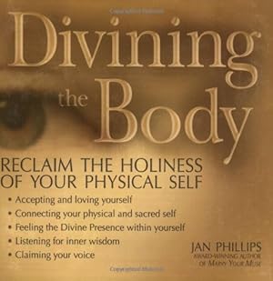 Seller image for Divining the Body: Reclaim the Holiness of Your Physical Self by Jan Phillips [Paperback ] for sale by booksXpress