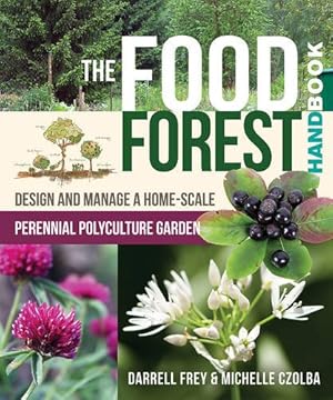 Immagine del venditore per The Food Forest Handbook: Design and Manage a Home-Scale Perennial Polyculture Garden by Czolba, Michelle, Frey, Darrell [Paperback ] venduto da booksXpress